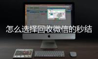 怎么选择回收微信的秒结平台（回收vx秒结联系方式）